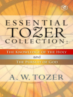 cover image of Essential Tozer Collection: The Knowledge of the Holy and The Pursuit of God